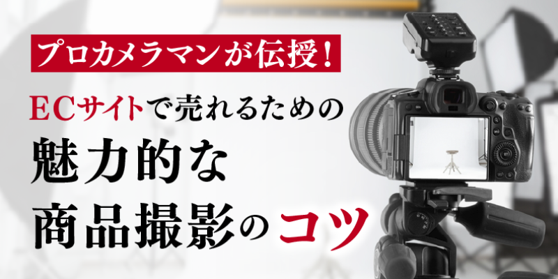 プロカメラマンが伝授！ECサイトで売れる商品にするための魅力的な商品画像撮影のコツ